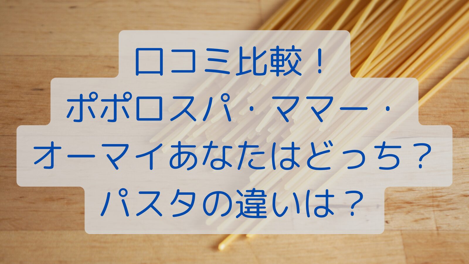 口コミ比較！ポポロスパ・ママー・オーマイあなたはどっち？パスタの違いは？