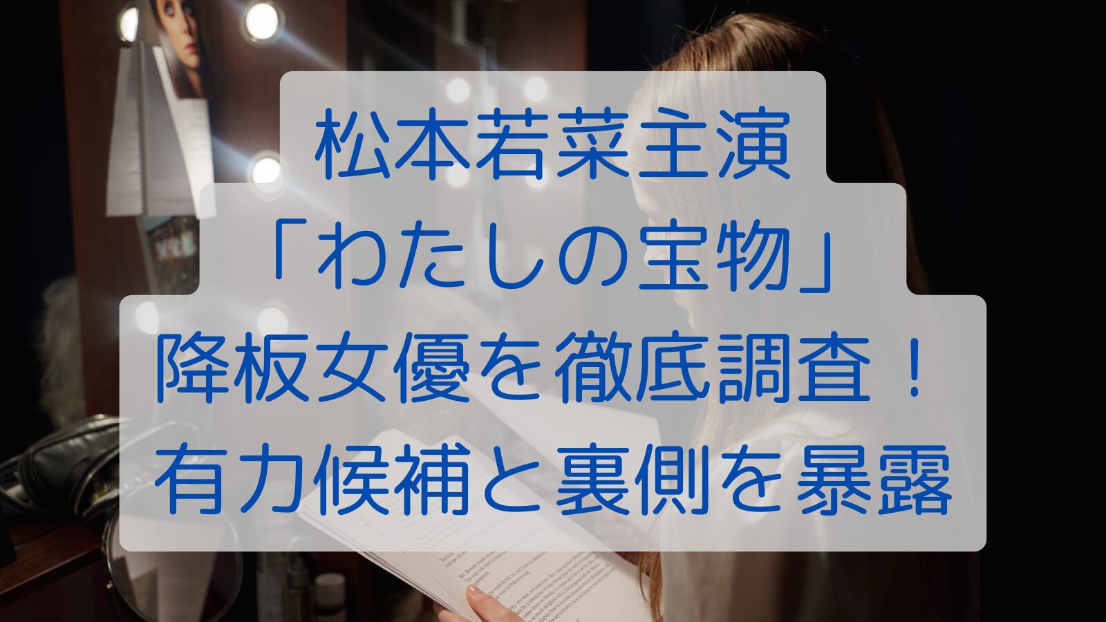 松本若菜主演「わたしの宝物」降板女優を徹底調査！有力候補と裏側を暴露