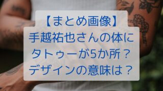 【まとめ画像】手越祐也さんの体にタトゥーが5ヶ所？デザインの意味は？