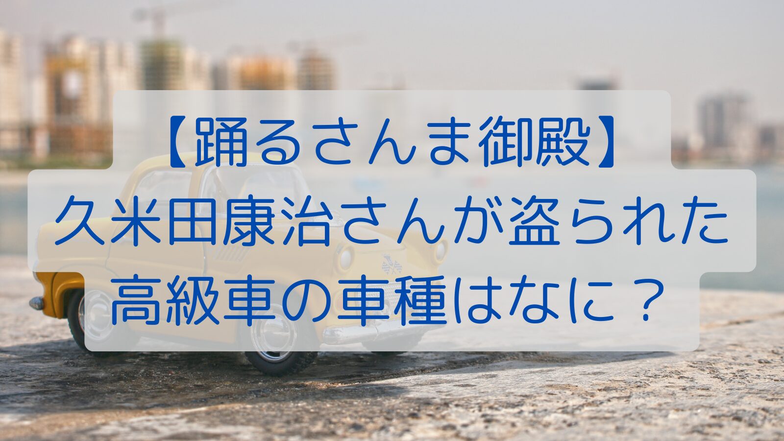 【踊るさんま御殿】久米田康治さんが盗られた高級車の車種はなに？