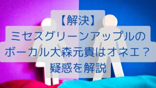 【解決】ミセスグリーンアップルのボーカル大森元貴はオネエ？疑惑を解説