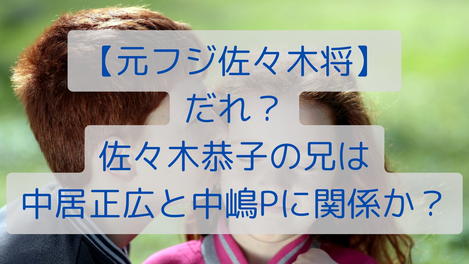 【元フジ佐々木将】だれ？佐々木恭子の兄は中居正広と中嶋Pに関係か？