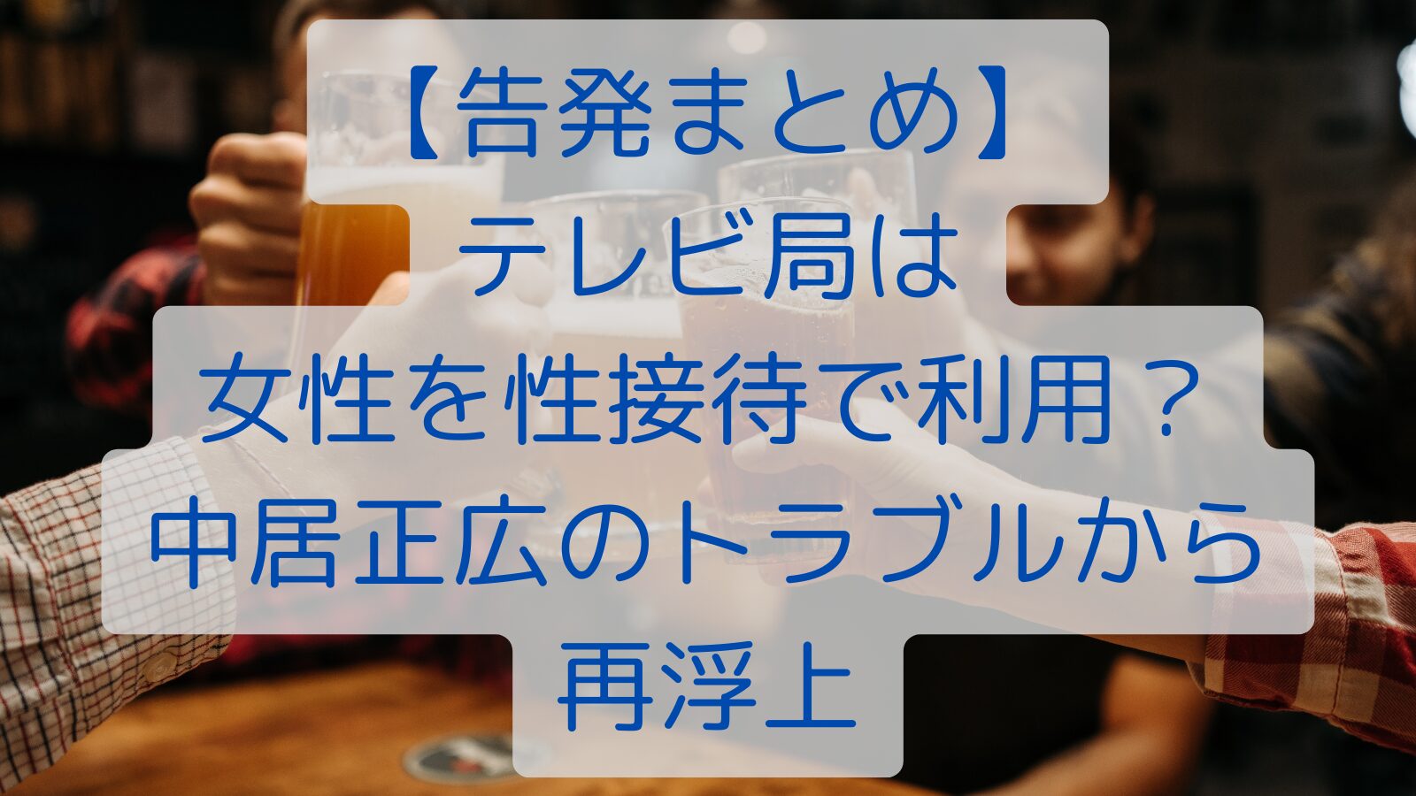 【告発まとめ】テレビ局は女性を性接待で利用？中居正広のトラブルから再浮上