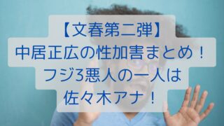 【文春第二弾】中居正広の性加害まとめ！フジ3悪人の一人は佐々木アナ！