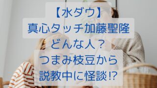 【水ダウ】真心タッチ加藤聖隆どんな人？つまみ枝豆から説教中に怪談⁉