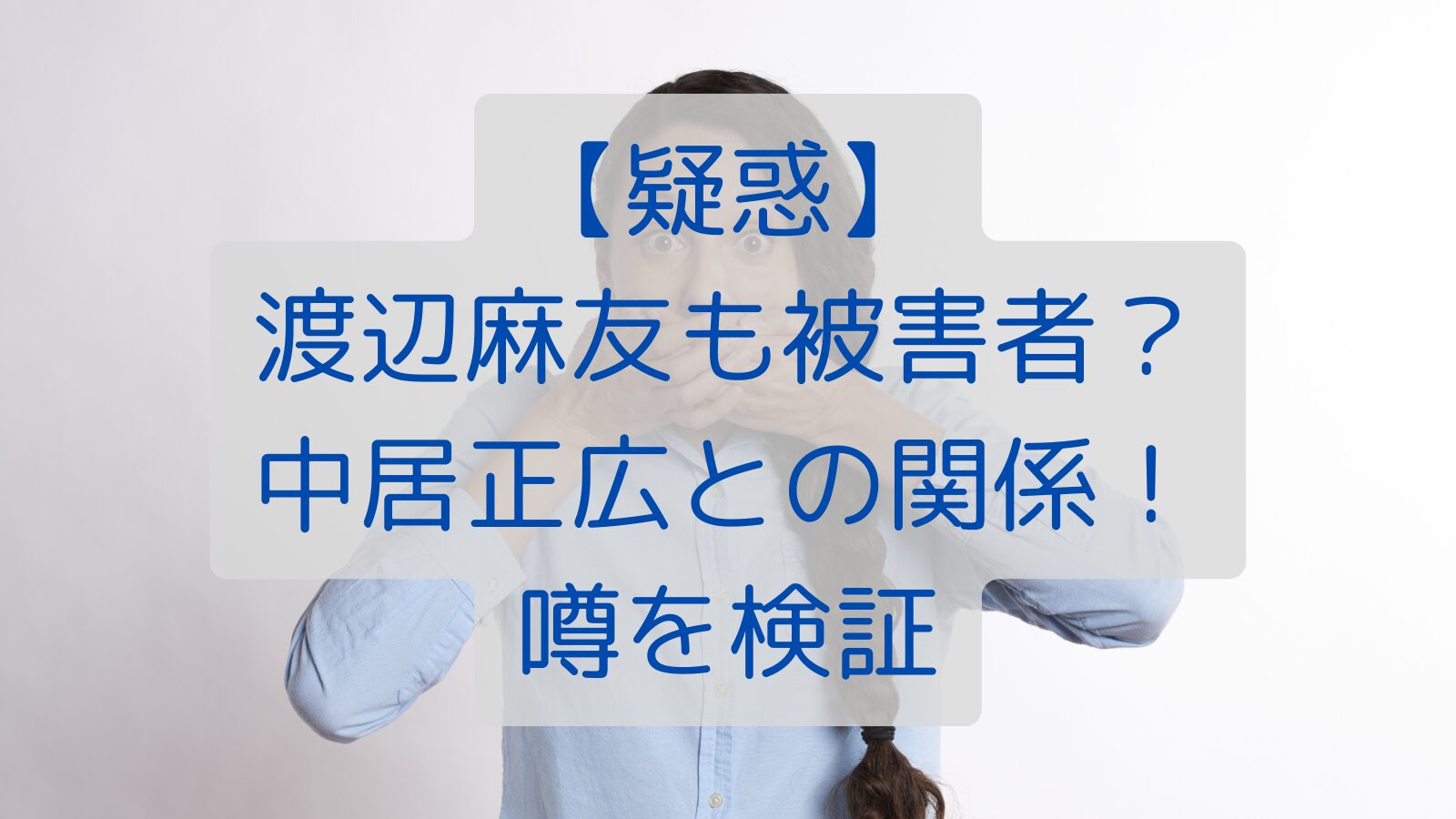 【疑惑】渡辺麻友も被害者？中居正広との関係！噂を検証