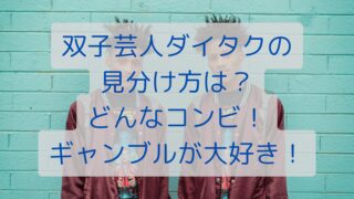 双子芸人ダイタクの見分け方は？どんなコンビ！ギャンブルが大好き！