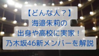 【どんな人？】海邉朱莉の出身や高校に実家！乃木坂46新メンバーを解説