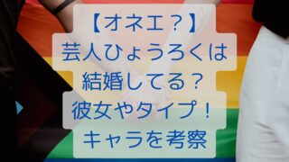 【オネエ？】芸人ひょうろくは結婚してる？彼女やタイプ！キャラを考察