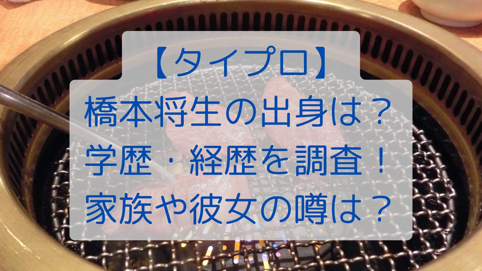 【タイプロ】橋本将生の出身は？学歴・経歴を調査！家族や彼女の噂は？