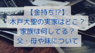 【金持ち⁉】木戸大聖の実家はどこ？家族は何してる？父・母や妹について