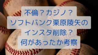 不倫？カジノ？ソフトバンク栗原陵矢のインスタ削除？何があったか考察