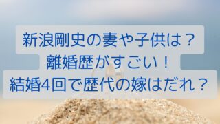 新浪剛史の妻や子供は？離婚歴がすごい！結婚4回で歴代の嫁はだれ？