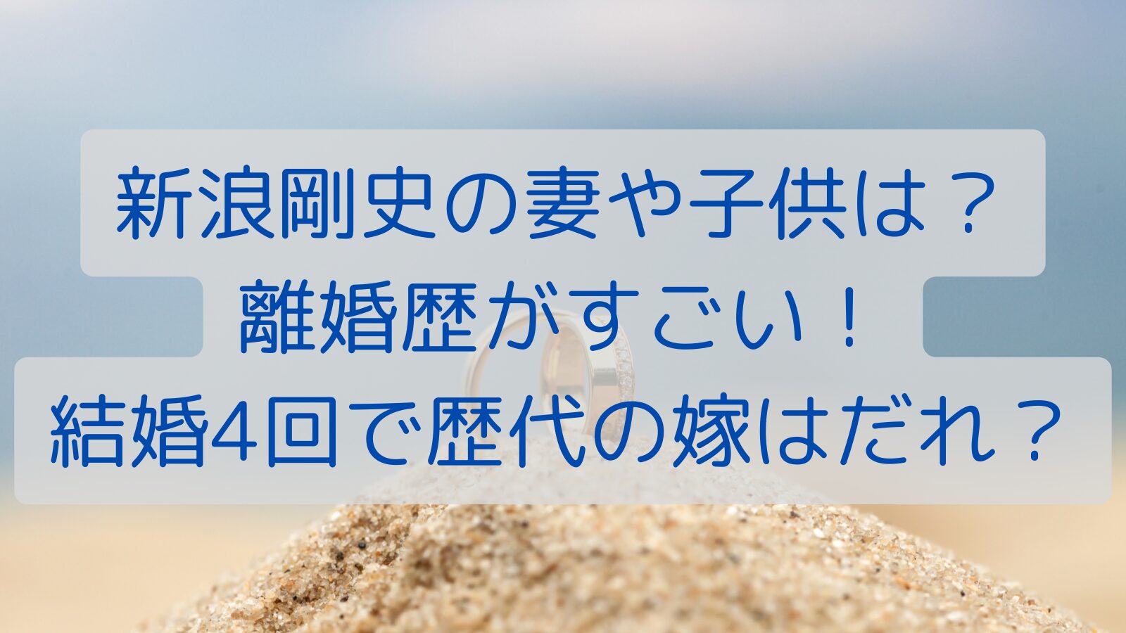 新浪剛史の妻や子供は？離婚歴がすごい！結婚4回で歴代の嫁はだれ？